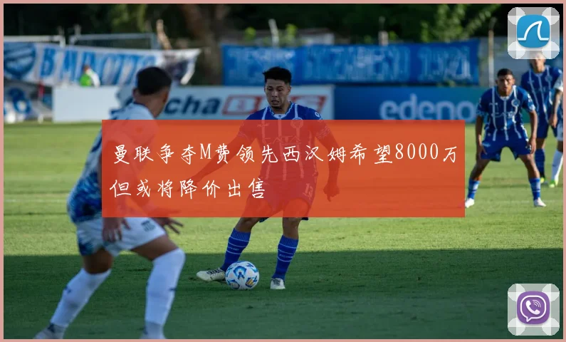 曼联争夺M费领先西汉姆希望8000万但或将降价出售