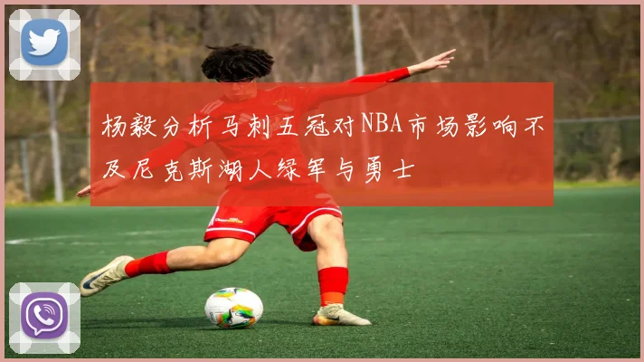 杨毅分析马刺五冠对NBA市场影响不及尼克斯湖人绿军与勇士